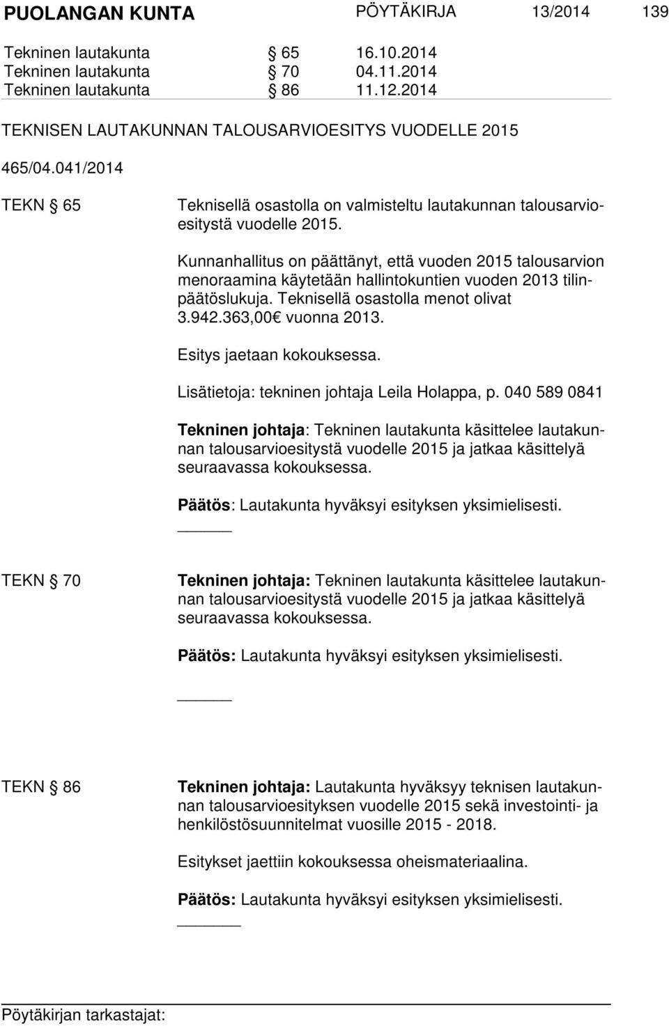 Kunnanhallitus on päättänyt, että vuoden 2015 ta lous ar vion me no raa mi na käytetään hallintokuntien vuoden 2013 ti linpää tös lu ku ja. Teknisellä osastolla menot olivat 3.942.363,00 vuonna 2013.