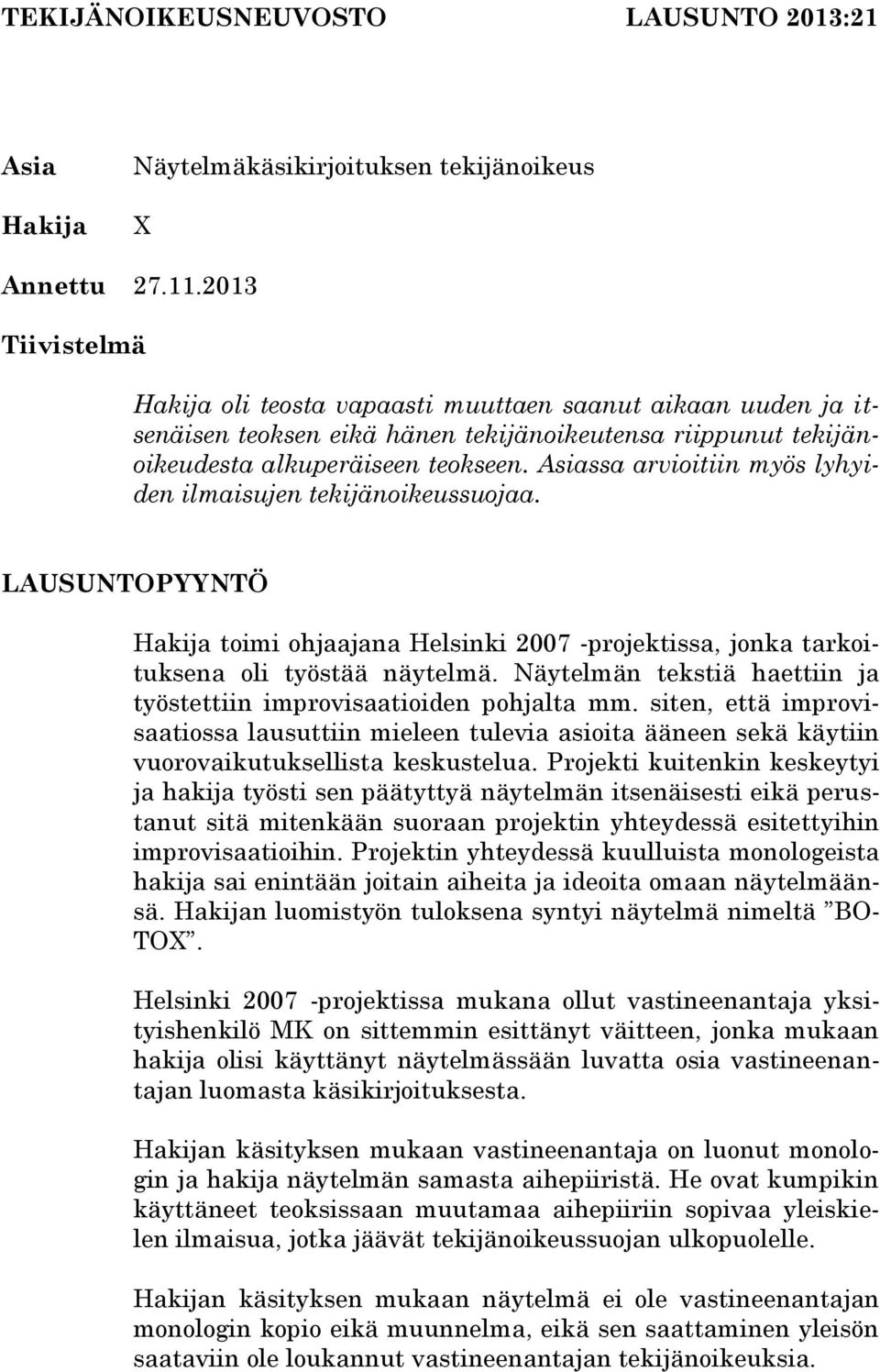 Asiassa arvioitiin myös lyhyiden ilmaisujen tekijänoikeussuojaa. LAUSUNTOPYYNTÖ Hakija toimi ohjaajana Helsinki 2007 -projektissa, jonka tarkoituksena oli työstää näytelmä.