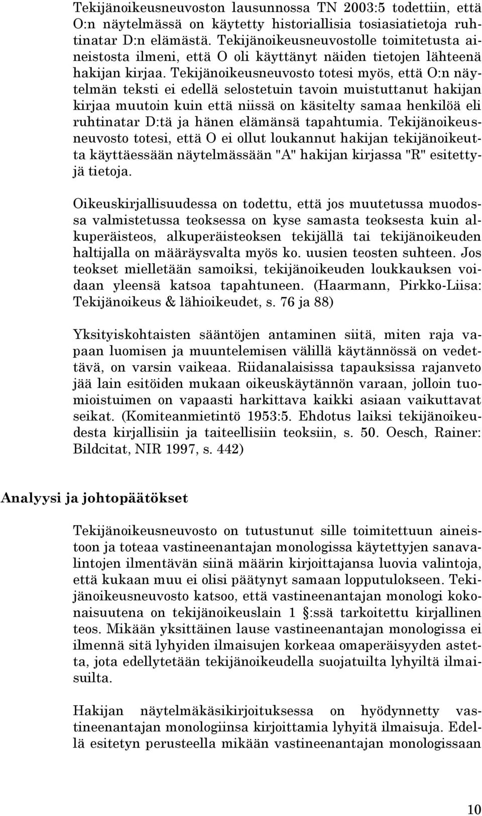 Tekijänoikeusneuvosto totesi myös, että O:n näytelmän teksti ei edellä selostetuin tavoin muistuttanut hakijan kirjaa muutoin kuin että niissä on käsitelty samaa henkilöä eli ruhtinatar D:tä ja hänen