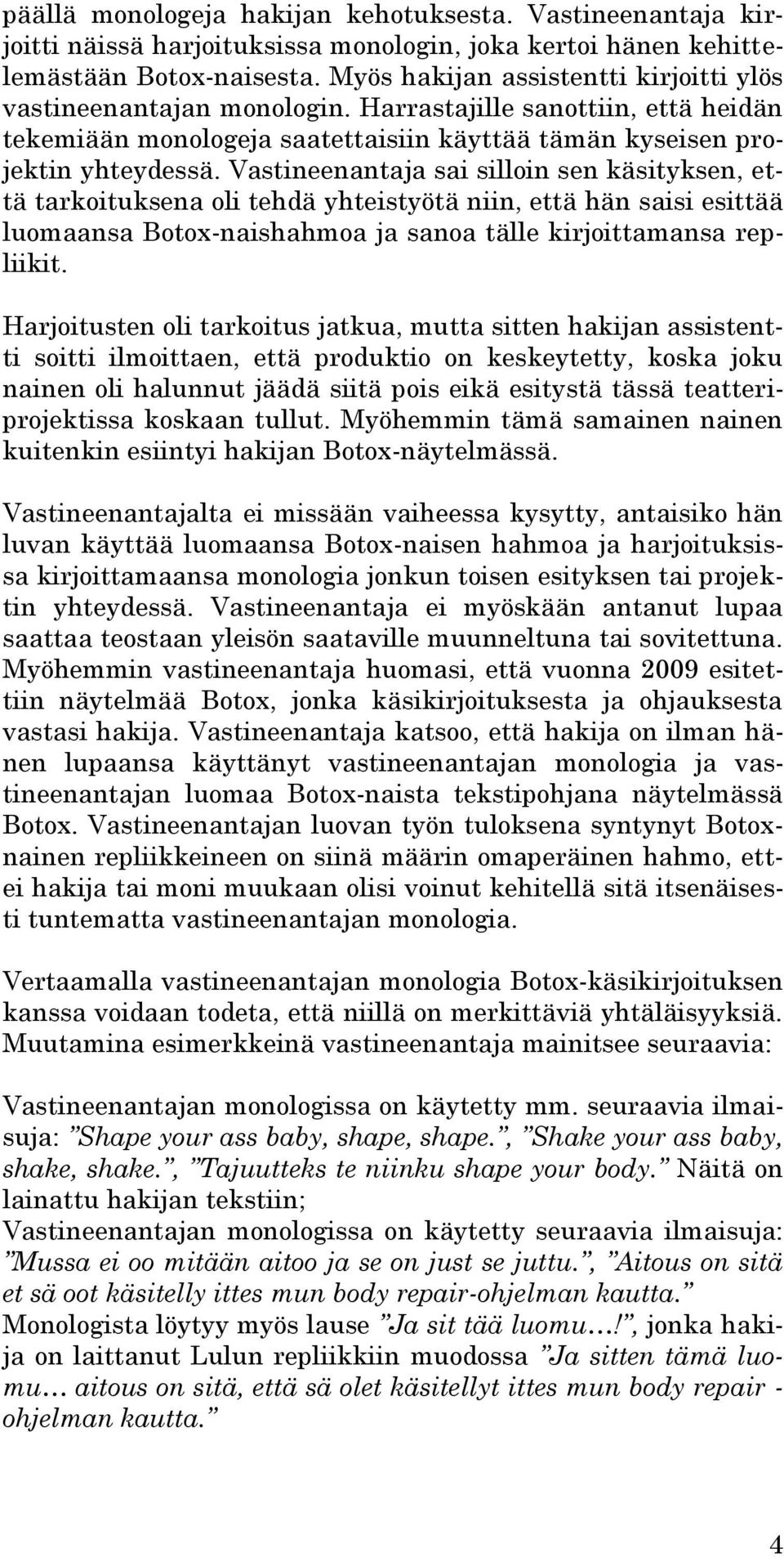 Vastineenantaja sai silloin sen käsityksen, että tarkoituksena oli tehdä yhteistyötä niin, että hän saisi esittää luomaansa Botox-naishahmoa ja sanoa tälle kirjoittamansa repliikit.