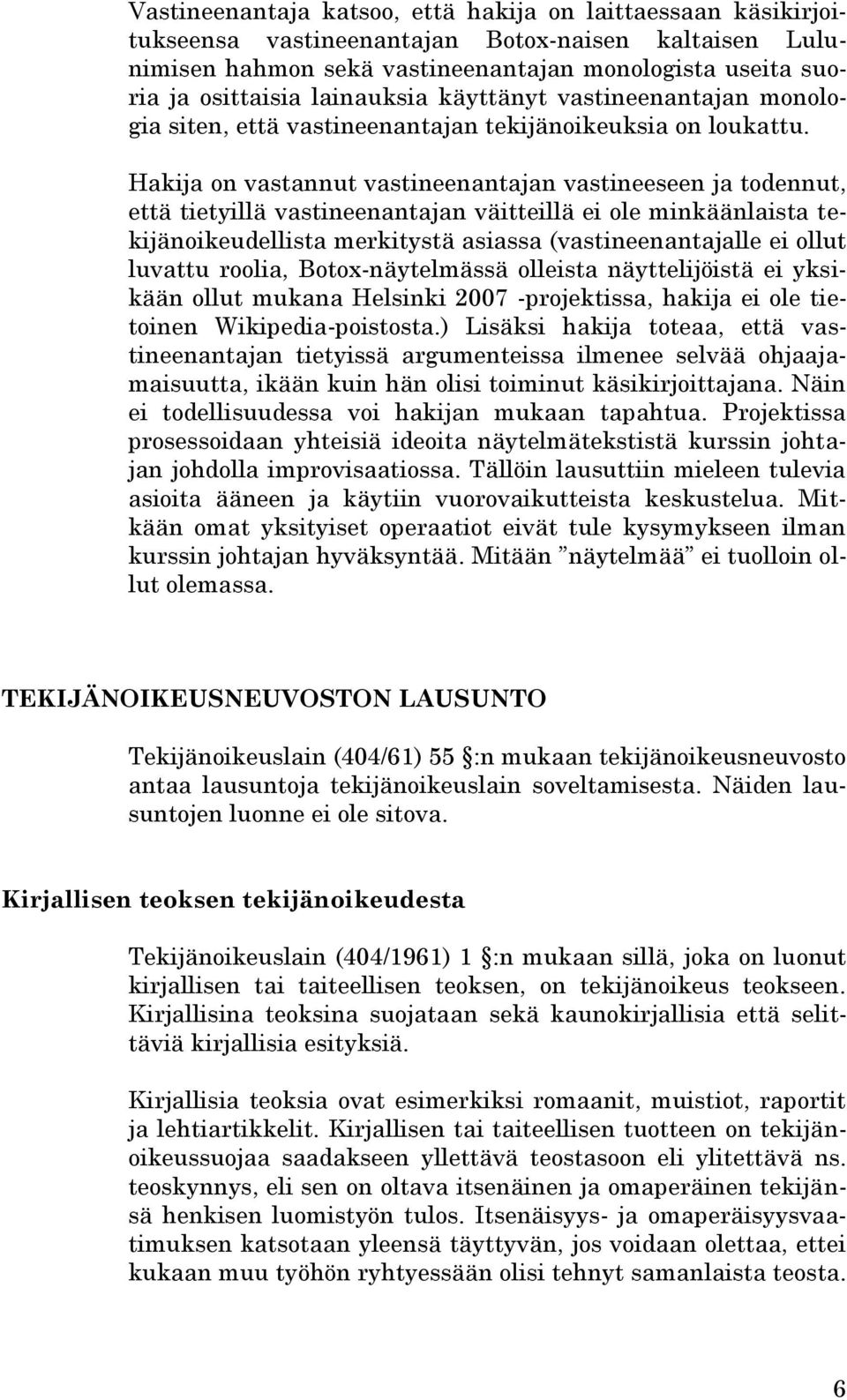 Hakija on vastannut vastineenantajan vastineeseen ja todennut, että tietyillä vastineenantajan väitteillä ei ole minkäänlaista tekijänoikeudellista merkitystä asiassa (vastineenantajalle ei ollut