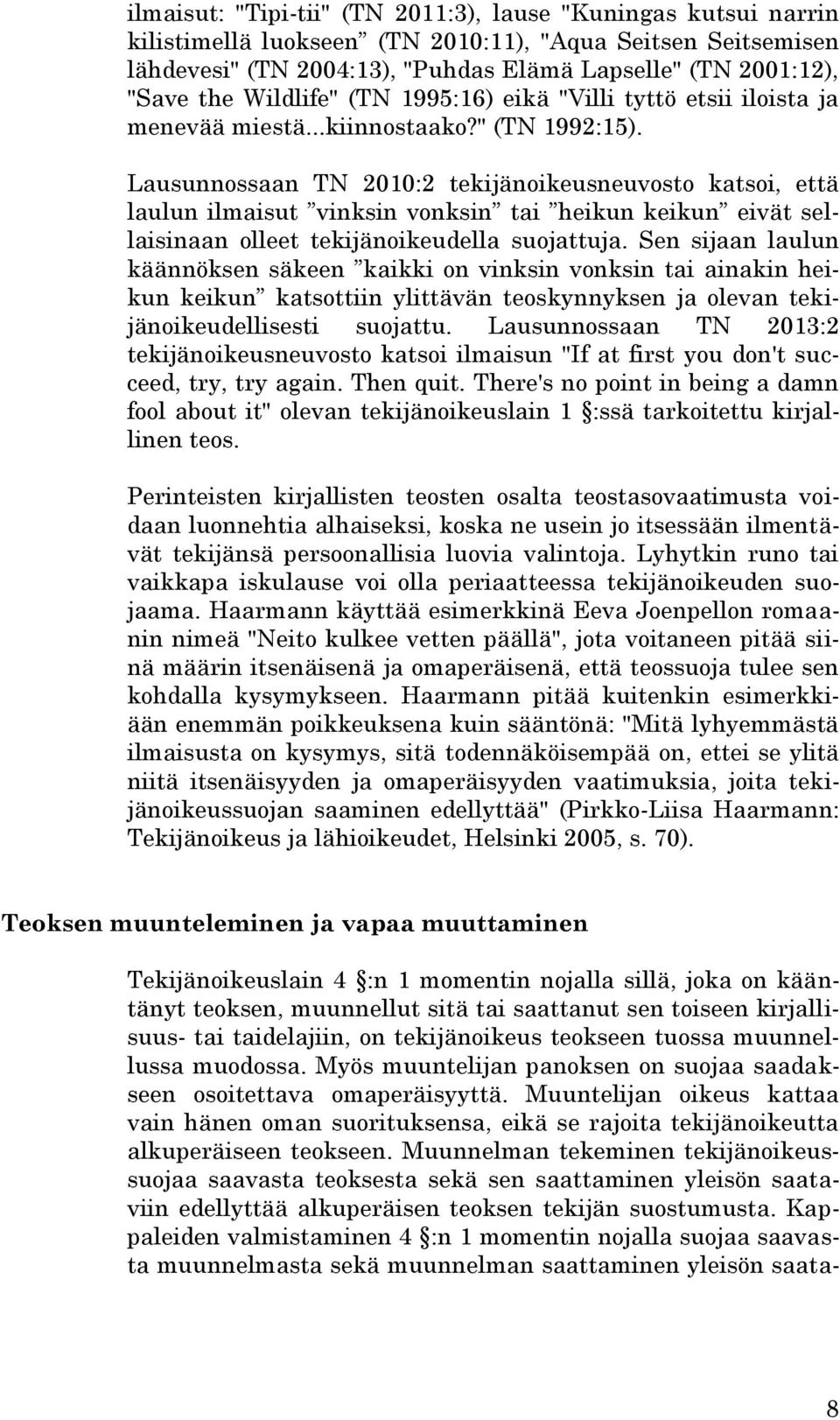 Lausunnossaan TN 2010:2 tekijänoikeusneuvosto katsoi, että laulun ilmaisut vinksin vonksin tai heikun keikun eivät sellaisinaan olleet tekijänoikeudella suojattuja.