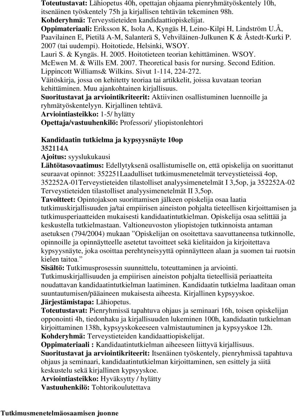 Hoitotiede, Helsinki, WSOY. Lauri S. & Kyngäs. H. 2005. Hoitotieteen teorian kehittäminen. WSOY. McEwen M. & Wills EM. 2007. Theoretical basis for nursing. Second Edition.