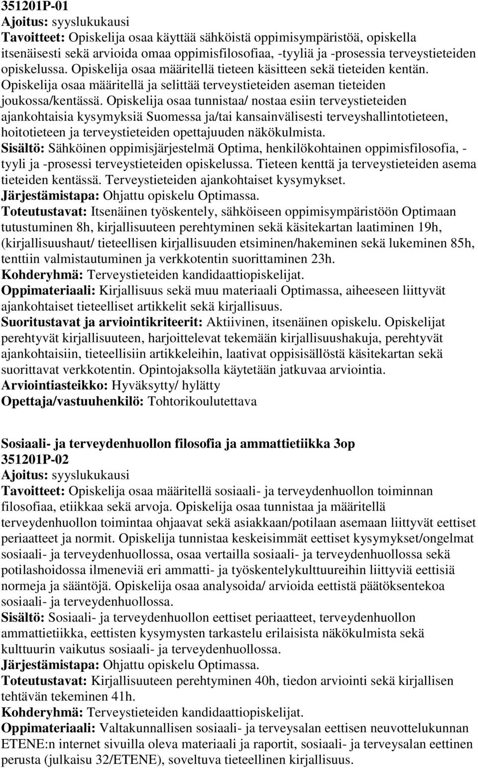 Opiskelija osaa tunnistaa/ nostaa esiin terveystieteiden ajankohtaisia kysymyksiä Suomessa ja/tai kansainvälisesti terveyshallintotieteen, hoitotieteen ja terveystieteiden opettajuuden näkökulmista.