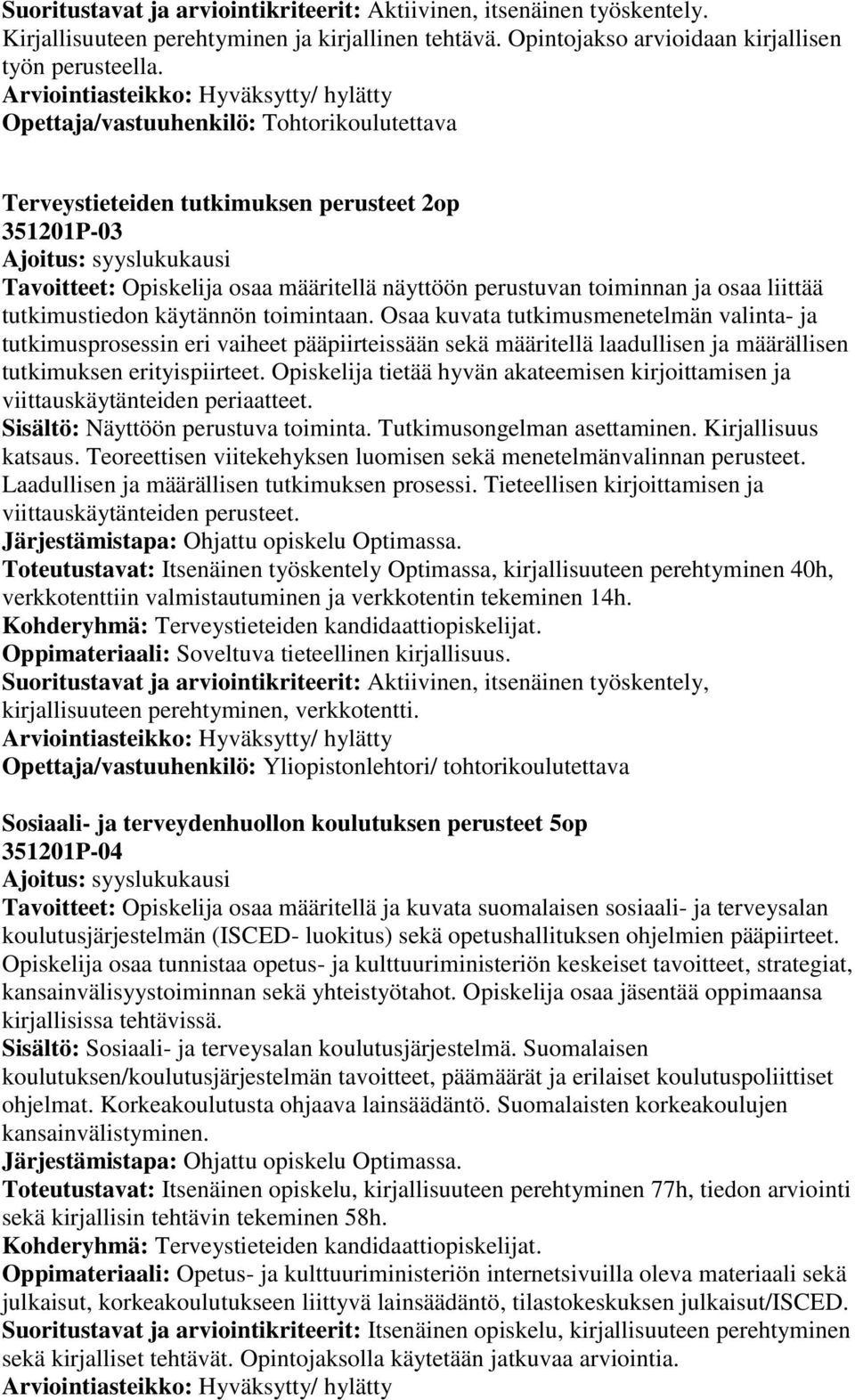 käytännön toimintaan. Osaa kuvata tutkimusmenetelmän valinta- ja tutkimusprosessin eri vaiheet pääpiirteissään sekä määritellä laadullisen ja määrällisen tutkimuksen erityispiirteet.