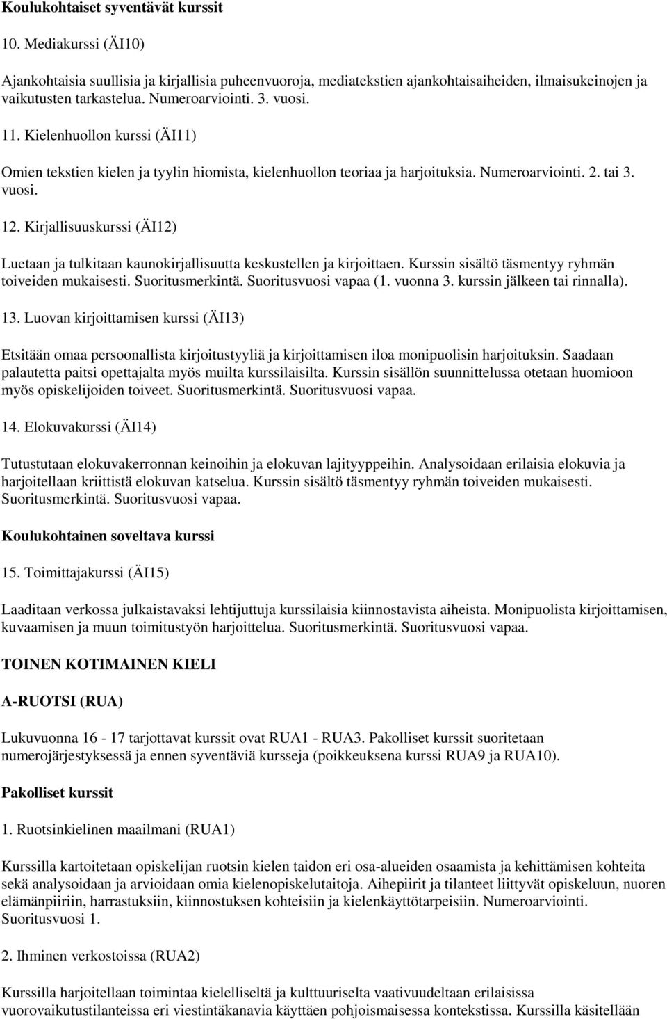 Kirjallisuuskurssi (ÄI12) Luetaan ja tulkitaan kaunokirjallisuutta keskustellen ja kirjoittaen. Kurssin sisältö täsmentyy ryhmän toiveiden mukaisesti. Suoritusmerkintä. Suoritusvuosi vapaa (1.