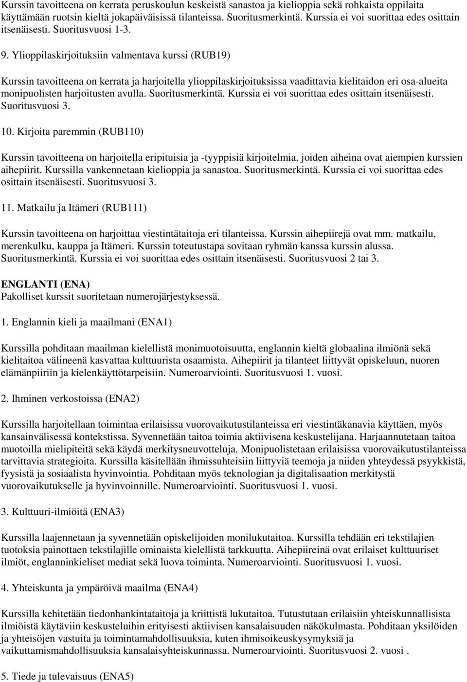 Ylioppilaskirjoituksiin valmentava kurssi (RUB19) Kurssin tavoitteena on kerrata ja harjoitella ylioppilaskirjoituksissa vaadittavia kielitaidon eri osa-alueita monipuolisten harjoitusten avulla.