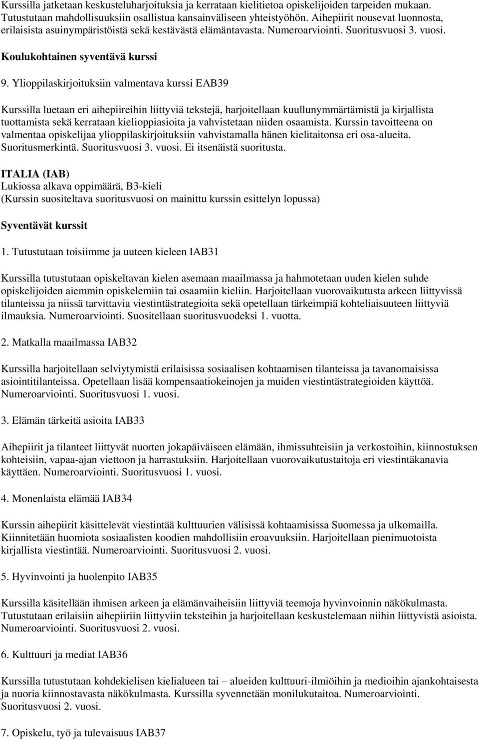 Ylioppilaskirjoituksiin valmentava kurssi EAB39 Kurssilla luetaan eri aihepiireihin liittyviä tekstejä, harjoitellaan kuullunymmärtämistä ja kirjallista tuottamista sekä kerrataan kielioppiasioita ja