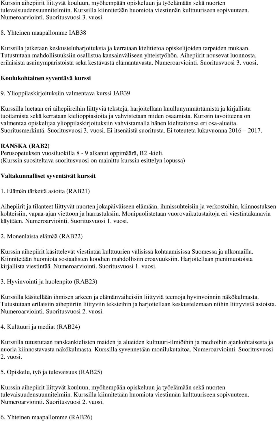 Tutustutaan mahdollisuuksiin osallistua kansainväliseen yhteistyöhön. Aihepiirit nousevat luonnosta, erilaisista asuinympäristöistä sekä kestävästä elämäntavasta. Numeroarviointi. Suoritusvuosi 3.