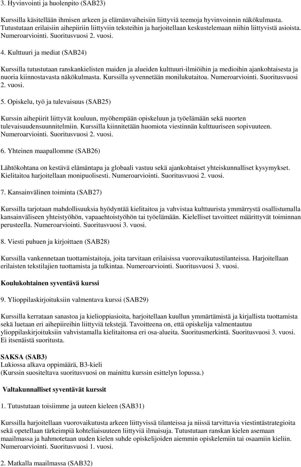 Kulttuuri ja mediat (SAB24) Kurssilla tutustutaan ranskankielisten maiden ja alueiden kulttuuri-ilmiöihin ja medioihin ajankohtaisesta ja nuoria kiinnostavasta näkökulmasta.