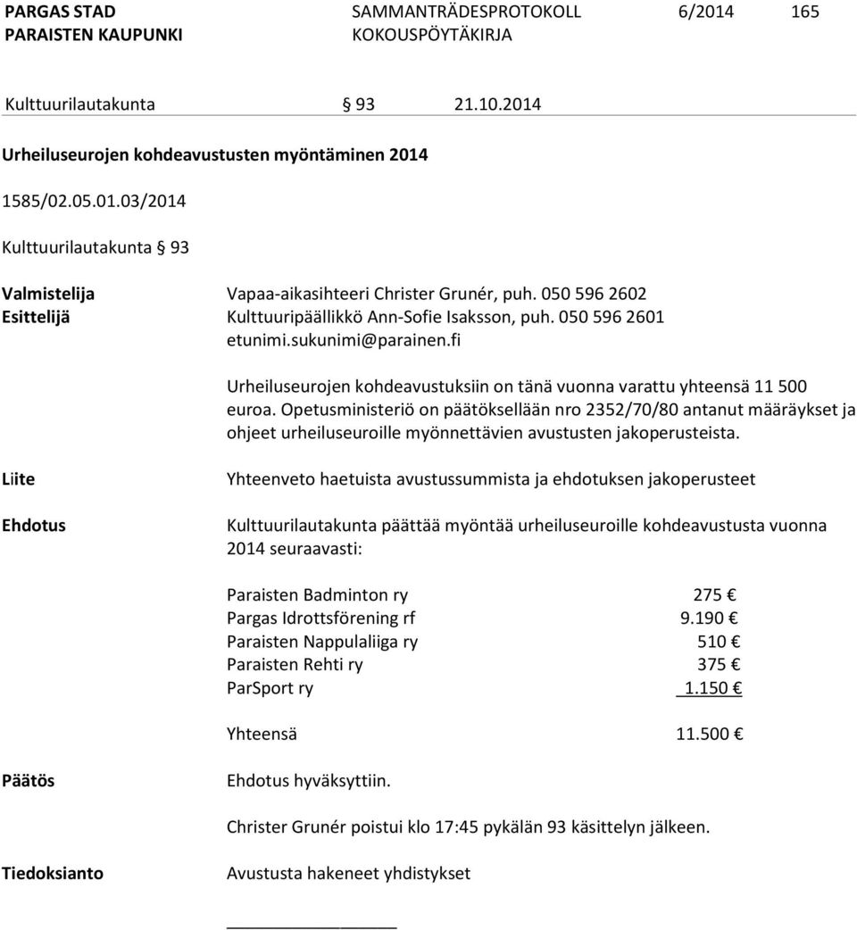 Opetusministeriö on päätöksellään nro 2352/70/80 antanut määräykset ja ohjeet urheiluseuroille myönnettävien avustusten jakoperusteista.