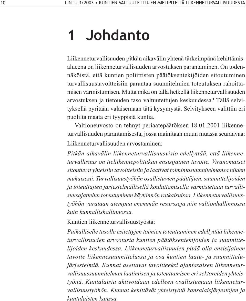 Mutta mikä on tällä hetkellä liikenneturvallisuuden arvostuksen ja tietouden taso valtuutettujen keskuudessa? Tällä selvityksellä pyritään valaisemaan tätä kysymystä.