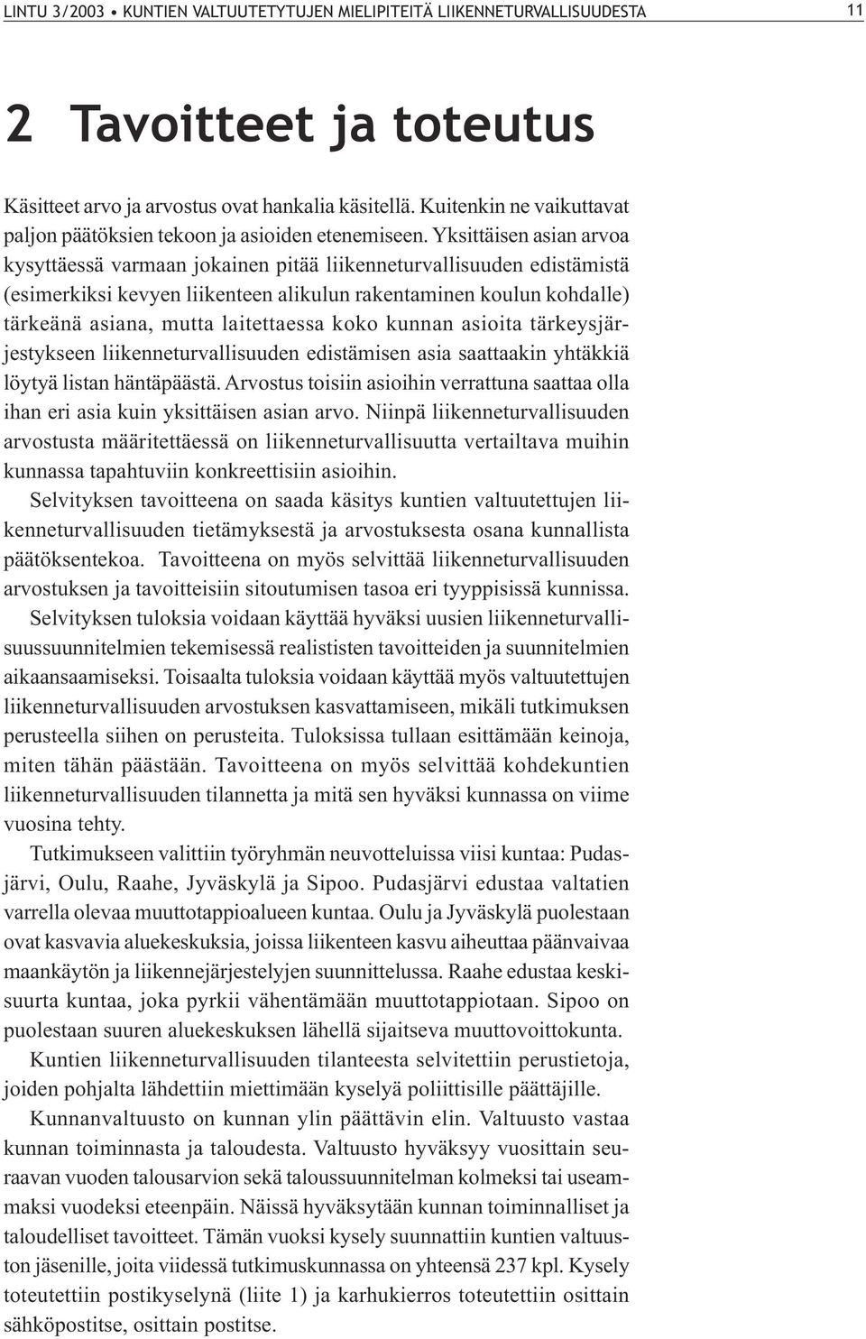 Yksittäisen asian arvoa kysyttäessä varmaan jokainen pitää liikenneturvallisuuden edistämistä (esimerkiksi kevyen liikenteen alikulun rakentaminen koulun kohdalle) tärkeänä asiana, mutta laitettaessa