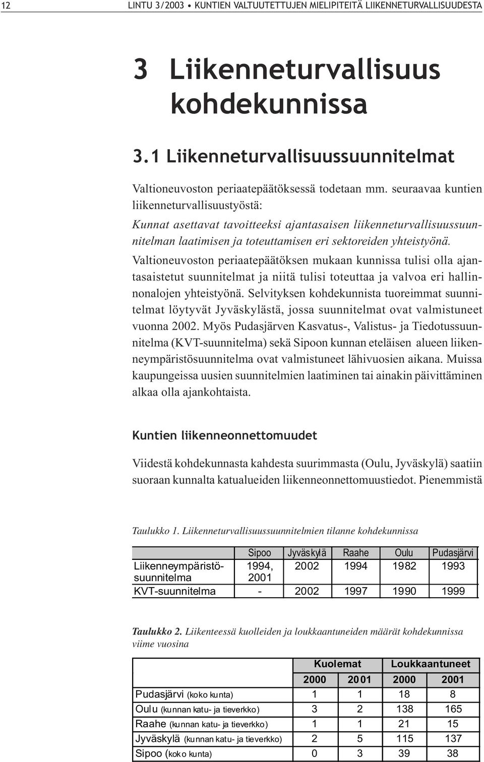 Valtioneuvoston periaatepäätöksen mukaan kunnissa tulisi olla ajantasaistetut suunnitelmat ja niitä tulisi toteuttaa ja valvoa eri hallinnonalojen yhteistyönä.