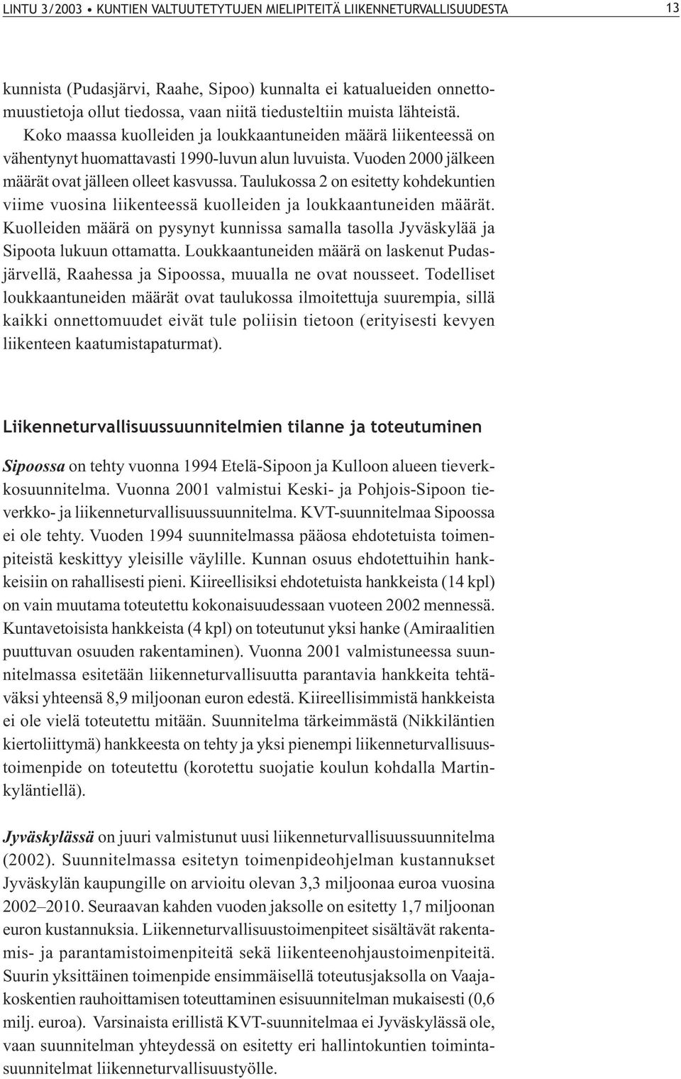 Taulukossa 2 on esitetty kohdekuntien viime vuosina liikenteessä kuolleiden ja loukkaantuneiden määrät. Kuolleiden määrä on pysynyt kunnissa samalla tasolla Jyväskylää ja Sipoota lukuun ottamatta.