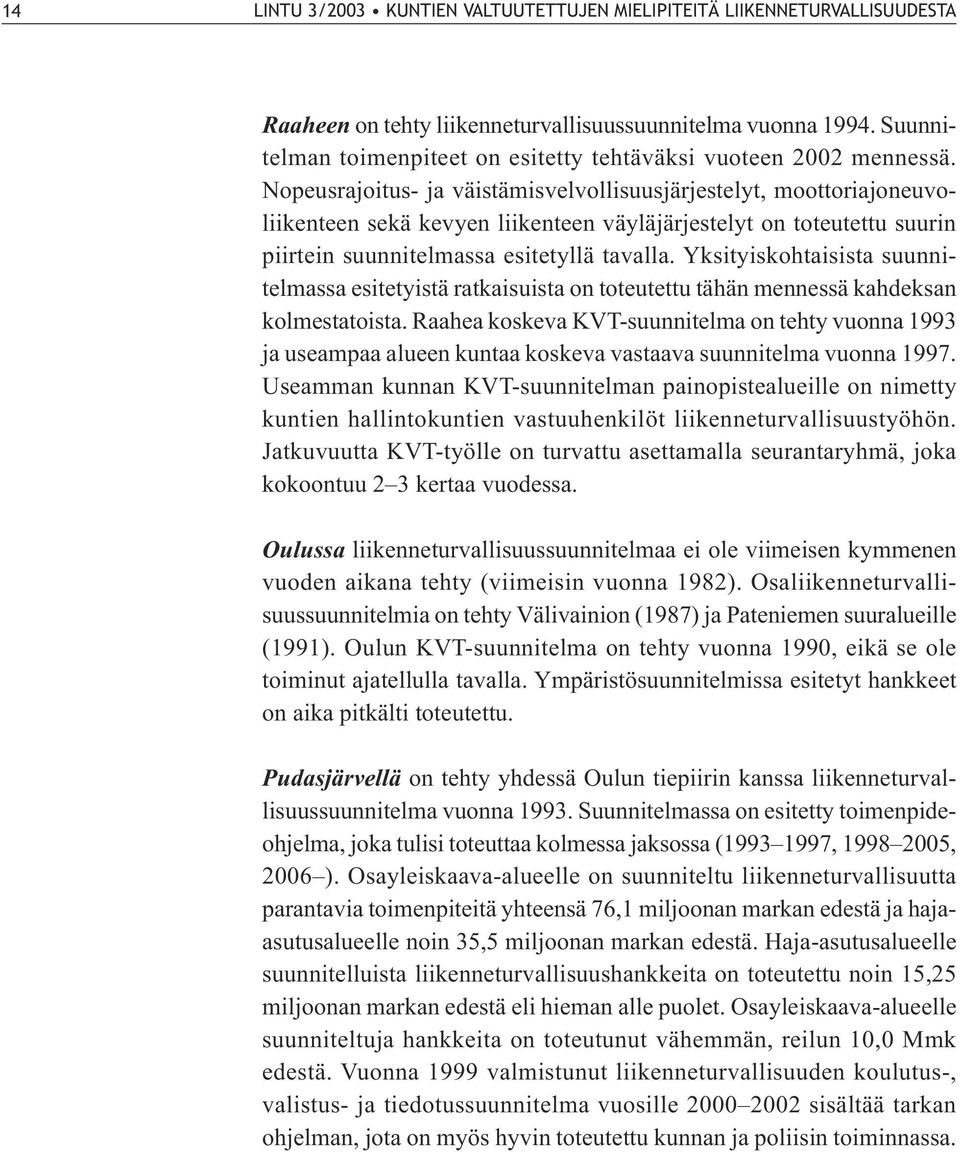 Nopeusrajoitus- ja väistämisvelvollisuusjärjestelyt, moottoriajoneuvoliikenteen sekä kevyen liikenteen väyläjärjestelyt on toteutettu suurin piirtein suunnitelmassa esitetyllä tavalla.