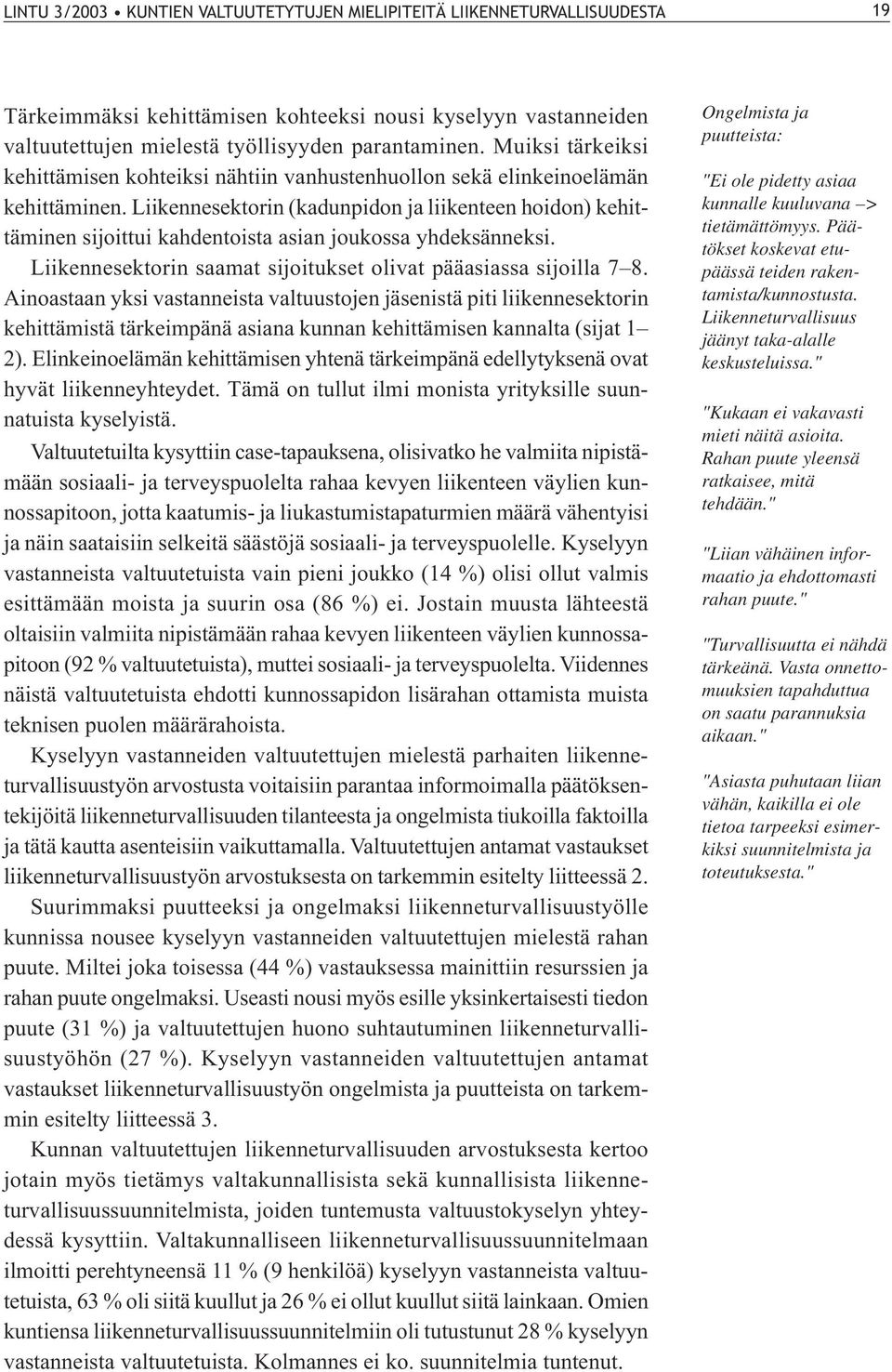 Liikennesektorin (kadunpidon ja liikenteen hoidon) kehittäminen sijoittui kahdentoista asian joukossa yhdeksänneksi. Liikennesektorin saamat sijoitukset olivat pääasiassa sijoilla 7 8.