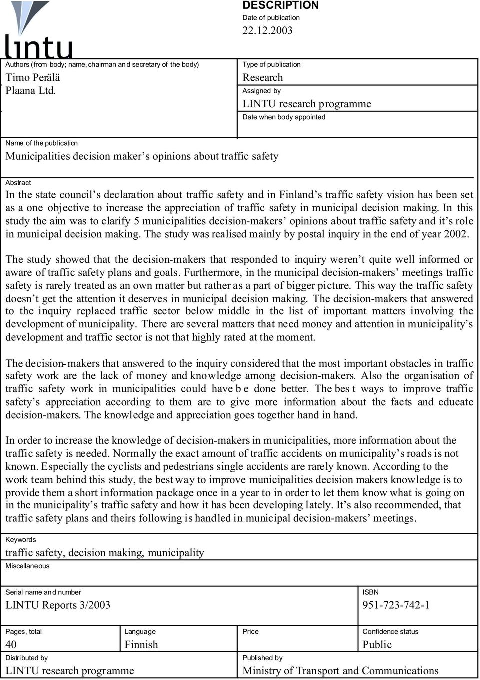 council s declaration about traffic safety and in Finland s traffic safety vision has been set as a one objective to increase the appreciation of traffic safety in municipal decision making.