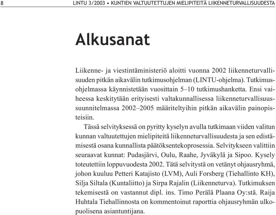 Ensi vaiheessa keskitytään erityisesti valtakunnallisessa liikenneturvallisuussuunnitelmassa 2002 200 määriteltyihin pitkän aikavälin painopisteisiin.