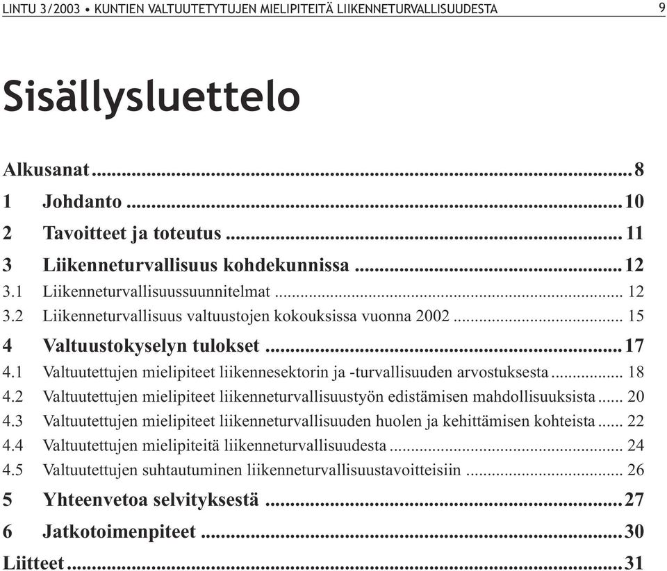 1 Valtuutettujen mielipiteet liikennesektorin ja -turvallisuuden arvostuksesta... 18 4.2 Valtuutettujen mielipiteet liikenneturvallisuustyön edistämisen mahdollisuuksista... 20 4.