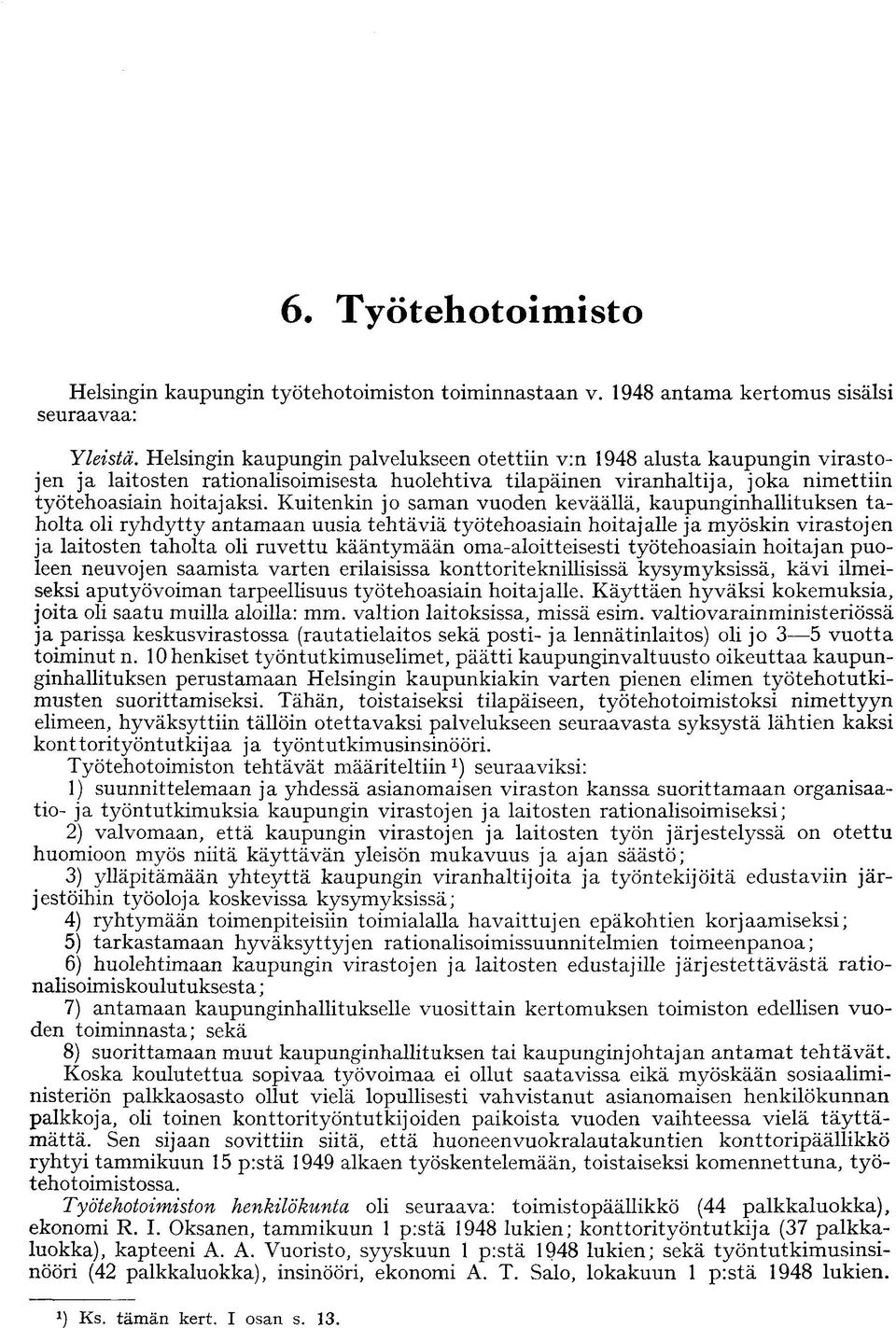 Kuitenkin jo saman vuoden keväällä, kaupunginhallituksen taholta oli ryhdytty antamaan uusia tehtäviä työtehoasiain hoitajalle ja myöskin virastojen ja laitosten taholta oli ruvettu kääntymään