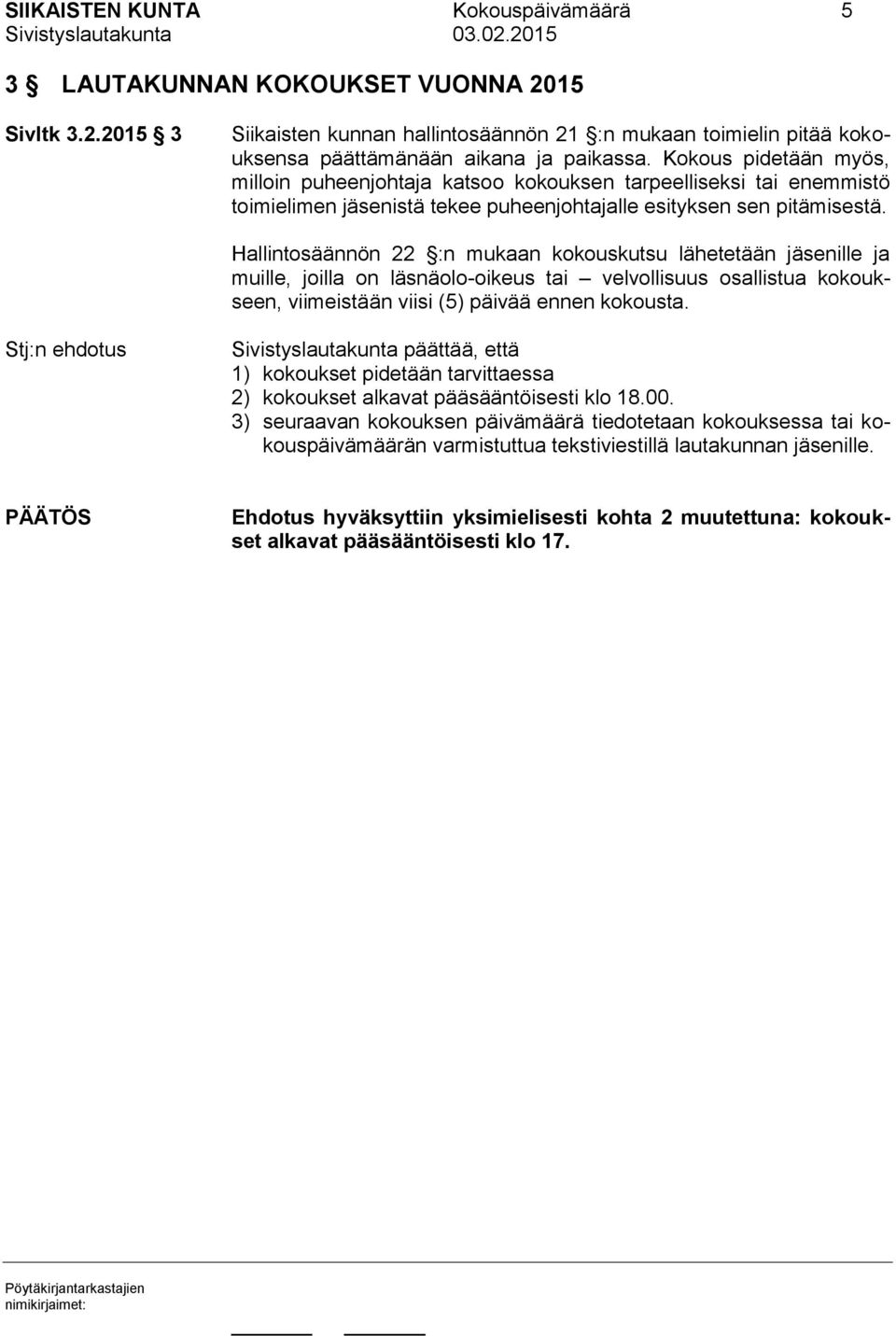 Hallintosäännön 22 :n mukaan kokouskutsu lähetetään jäsenille ja muille, joilla on läsnäolo-oikeus tai velvollisuus osallistua kokoukseen, viimeistään viisi (5) päivää ennen kokousta.