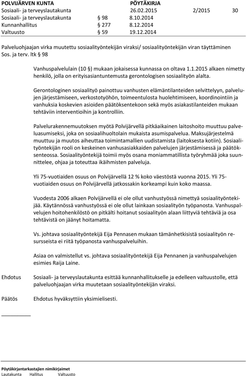 ltk 98 Vanhuspalvelulain (10 ) mukaan jokaisessa kunnassa on oltava 1.1.2015 alkaen nimetty henkilö, jolla on erityisasiantuntemusta gerontologisen sosiaalityön alalta.