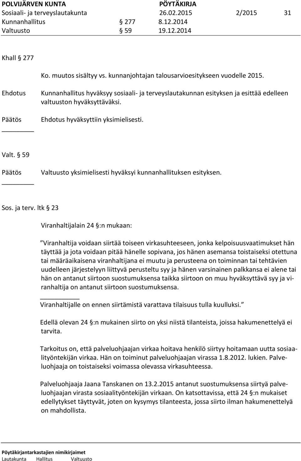 59 Valtuusto yksimielisesti hyväksyi kunnanhallituksen esityksen. Sos. ja terv.