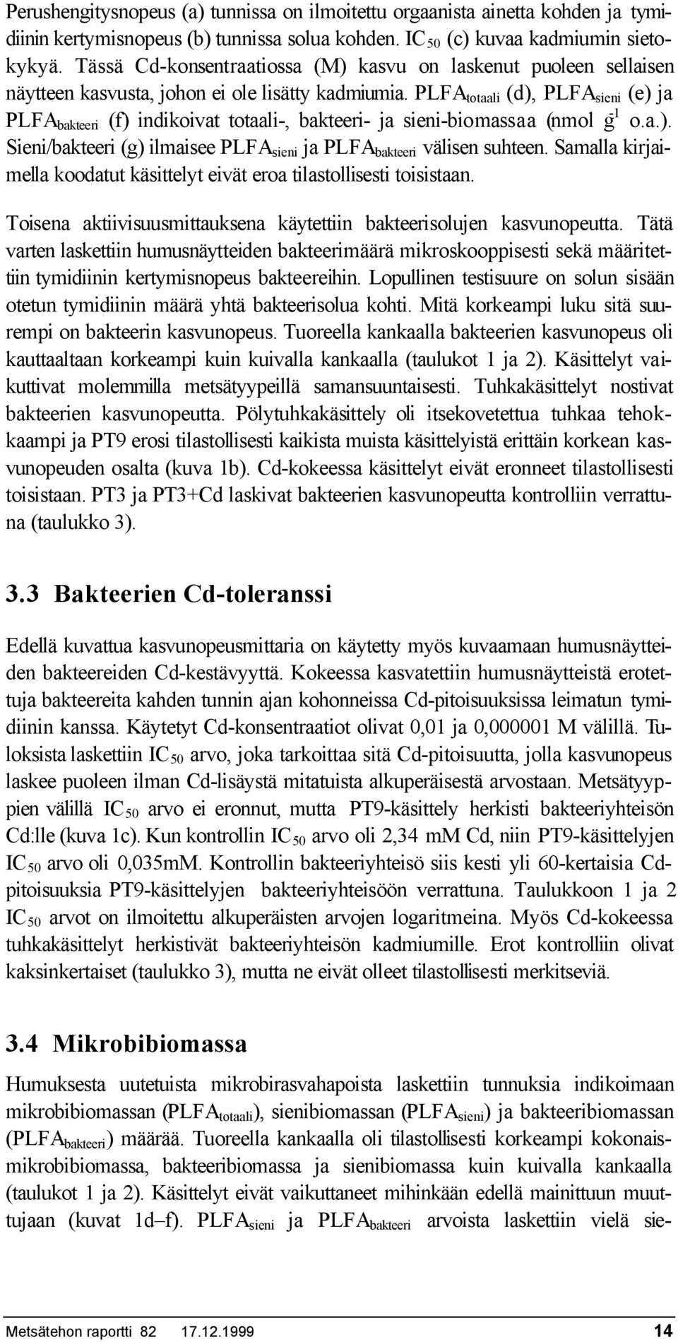 PLFA totli (d), PLFA sieni (e) j PLFA bkteeri (f) indikoivt totli-, bkteeri- j sieni-biomss (nmol ḡ 1 o..). Sieni/bkteeri (g) ilmisee PLFA sieni j PLFA bkteeri välisen suhteen.