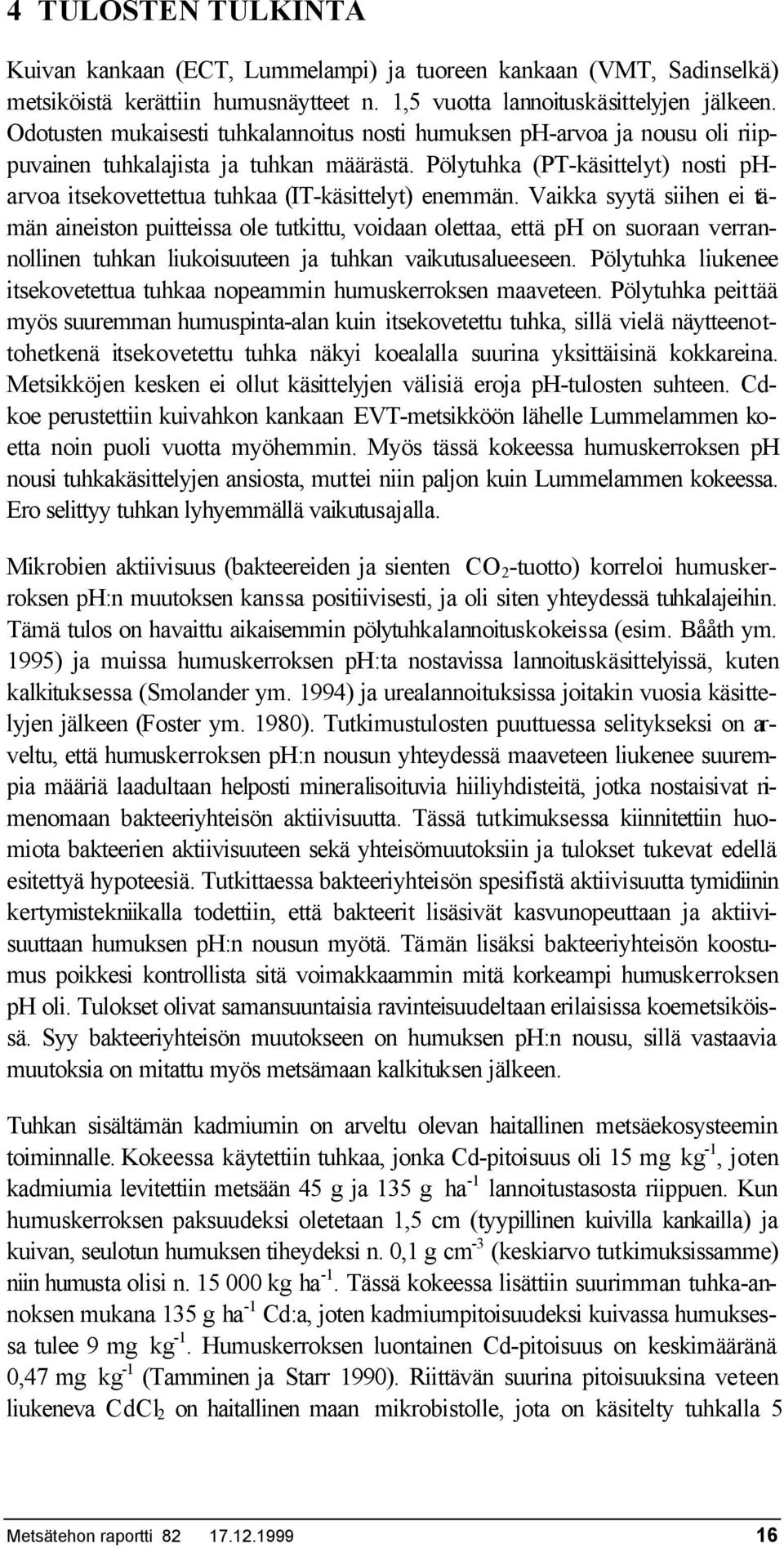 Vikk syytä siihen ei tämän ineiston puitteiss ole tutkittu, voidn olett, että ph on suorn verrnnollinen tuhkn liukoisuuteen j tuhkn vikutuslueeseen.