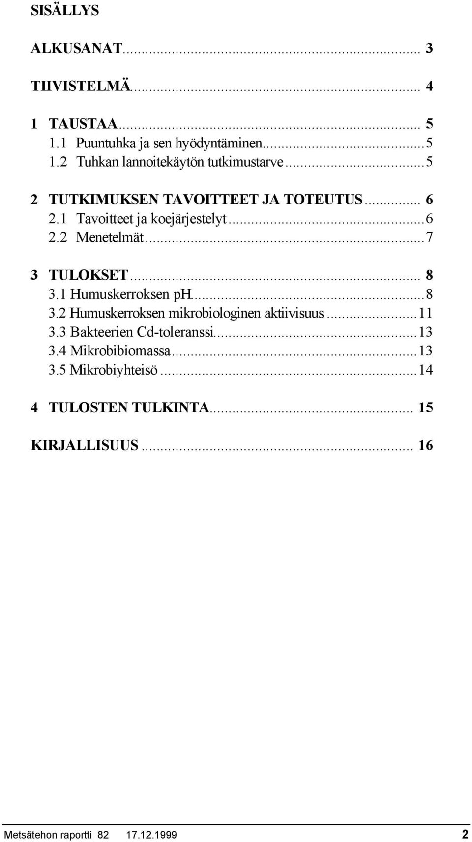1 Humuskerroksen ph...8 3.2 Humuskerroksen mikrobiologinen ktiivisuus...11 3.3 Bkteerien Cd-tolernssi...13 3.