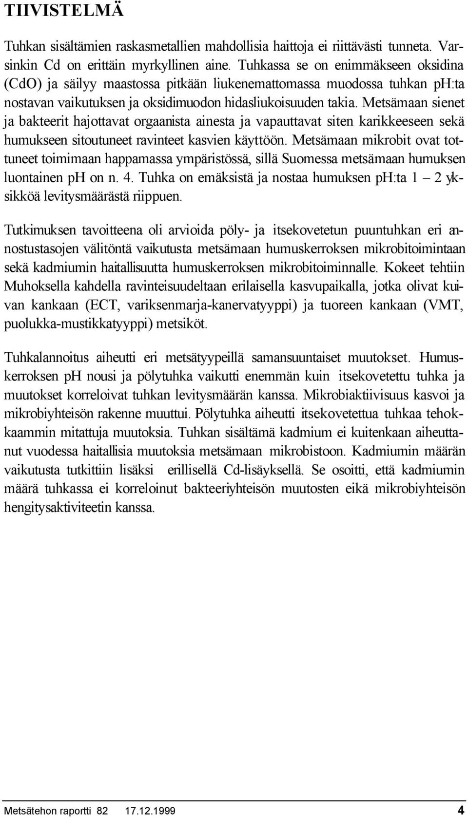 Metsämn sienet j bkteerit hjottvt orgnist inest j vputtvt siten krikkeeseen sekä humukseen sitoutuneet rvinteet ksvien käyttöön.