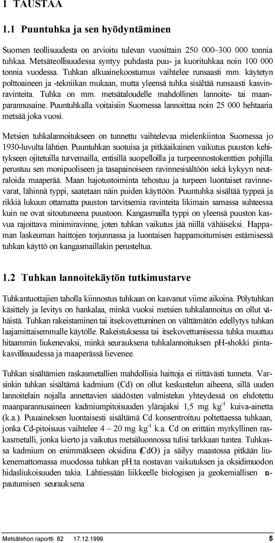 Puuntuhkll voitisiin Suomess lnnoitt noin 25 000 hehtri metsää jok vuosi. Metsien tuhklnnoitukseen on tunnettu vihtelev mielenkiinto Suomess jo 1930-luvult lähtien.