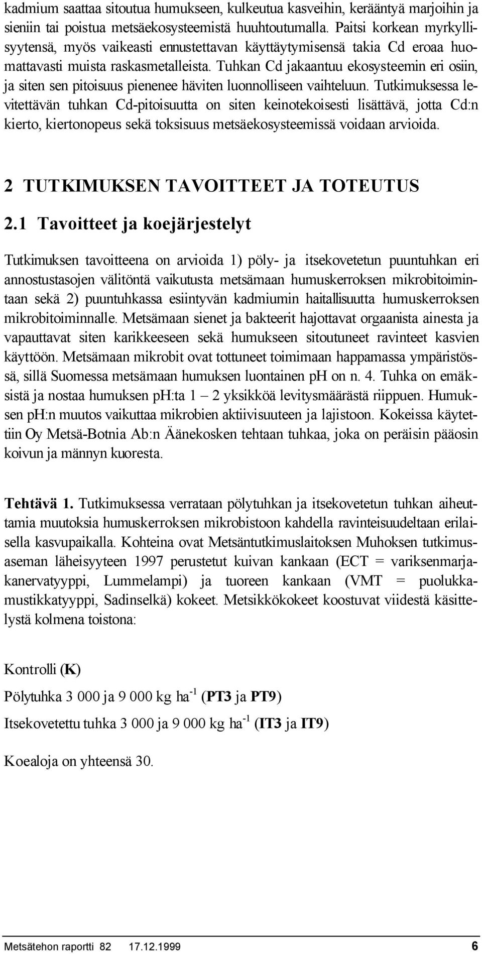 Tuhkn Cd jkntuu ekosysteemin eri osiin, j siten sen pitoisuus pienenee häviten luonnolliseen vihteluun.