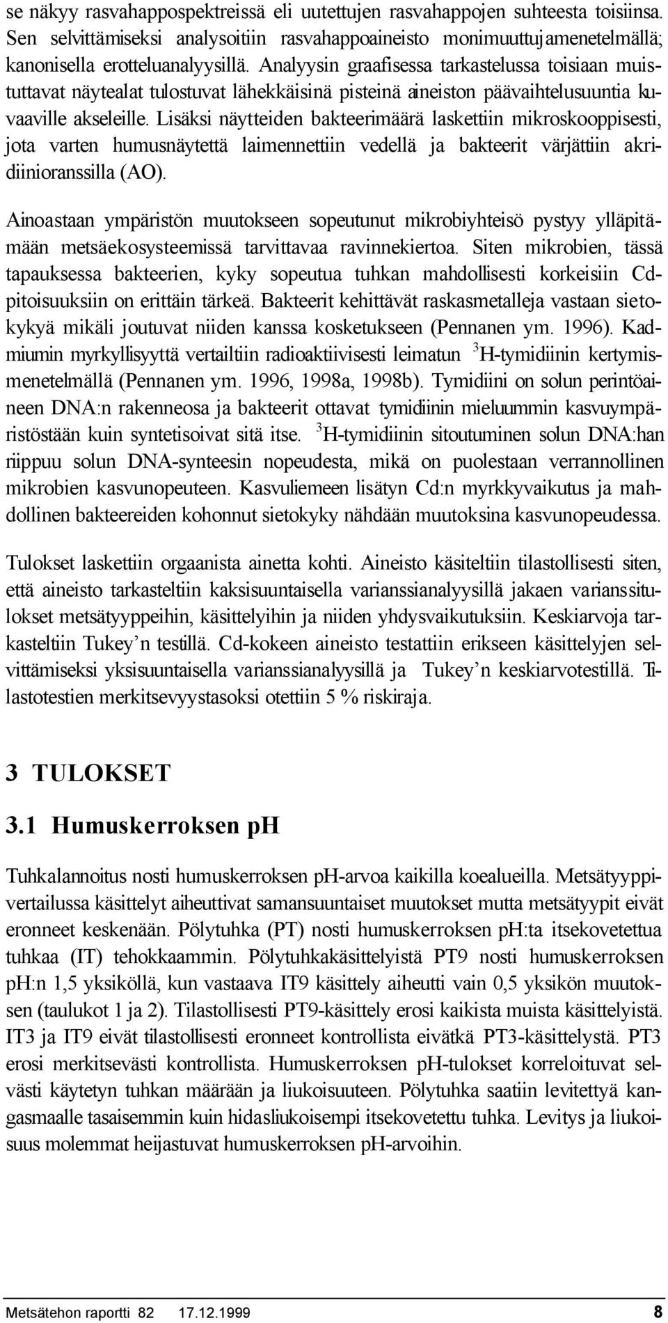 Lisäksi näytteiden bkteerimäärä lskettiin mikroskooppisesti, jot vrten humusnäytettä limennettiin vedellä j bkteerit värjättiin kridiiniornssill (AO).