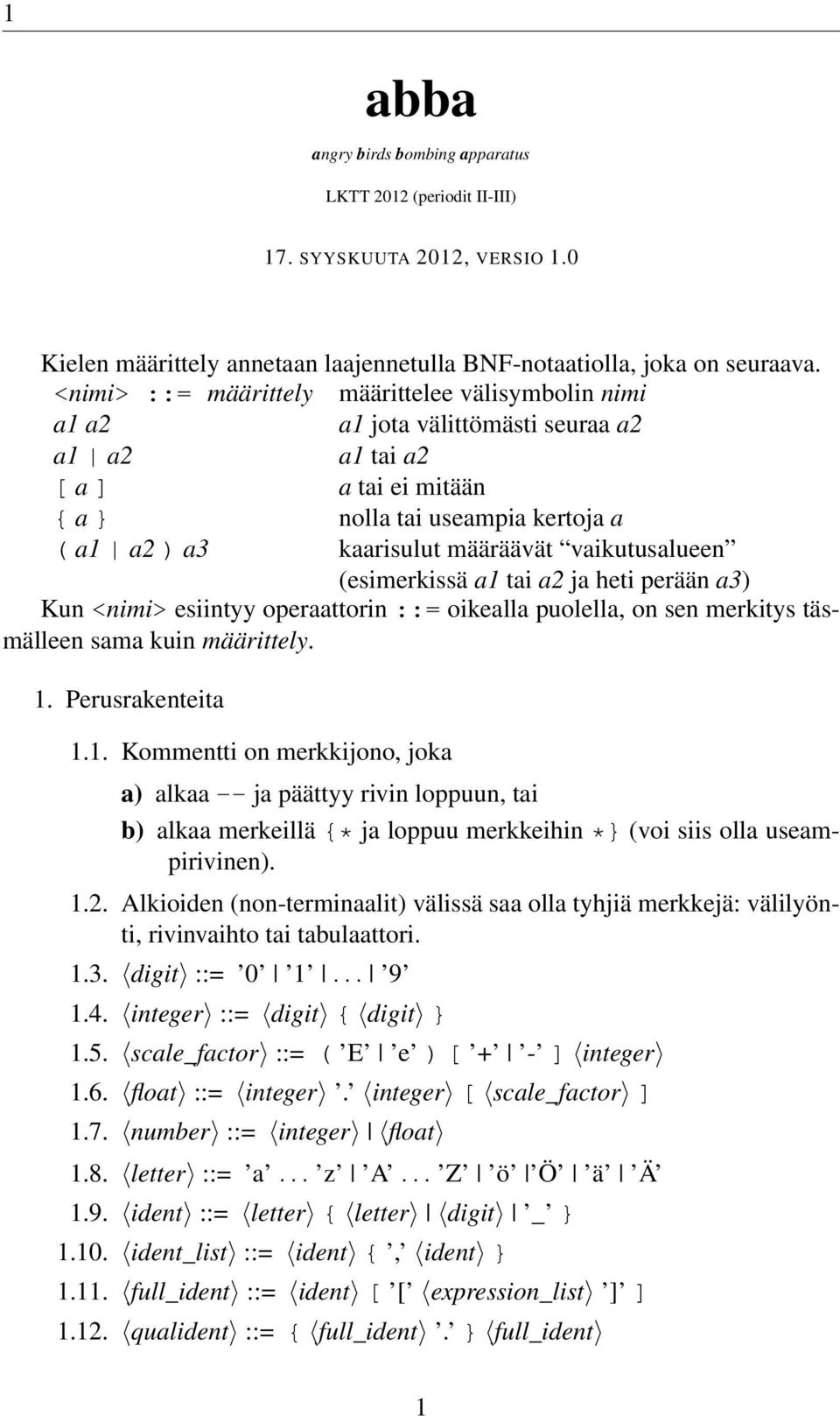 vaikutusalueen (esimerkissä a1 tai a2 ja heti perään a3) Kun <nimi> esiintyy operaattorin ::= oikealla puolella, on sen merkitys täsmälleen sama kuin määrittely. 1. Perusrakenteita 1.1. Kommentti on merkkijono, joka a) alkaa -- ja päättyy rivin loppuun, tai b) alkaa merkeillä {* ja loppuu merkkeihin *} (voi siis olla useampirivinen).