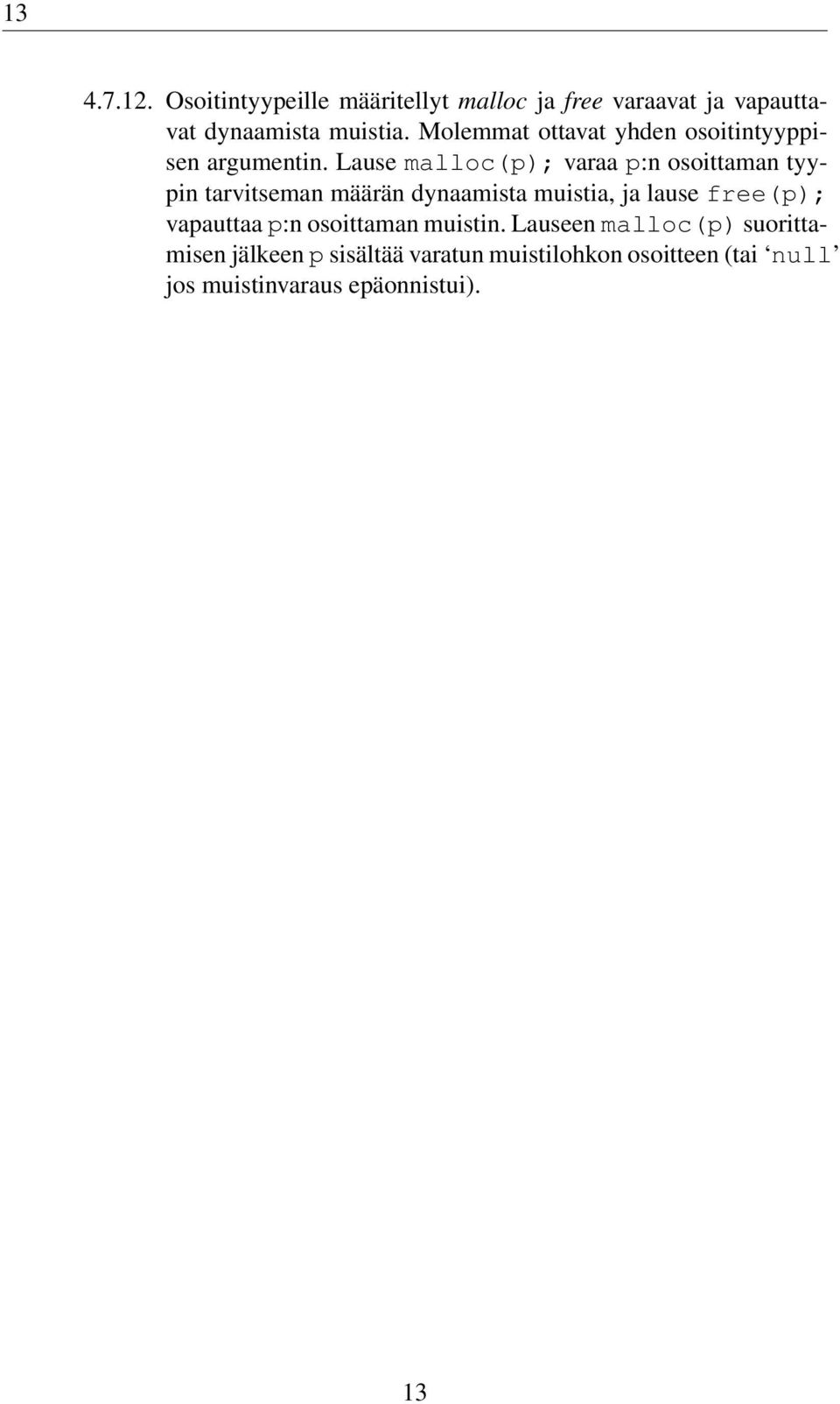 Lause malloc(p); varaa p:n osoittaman tyypin tarvitseman määrän dynaamista muistia, ja lause free(p);