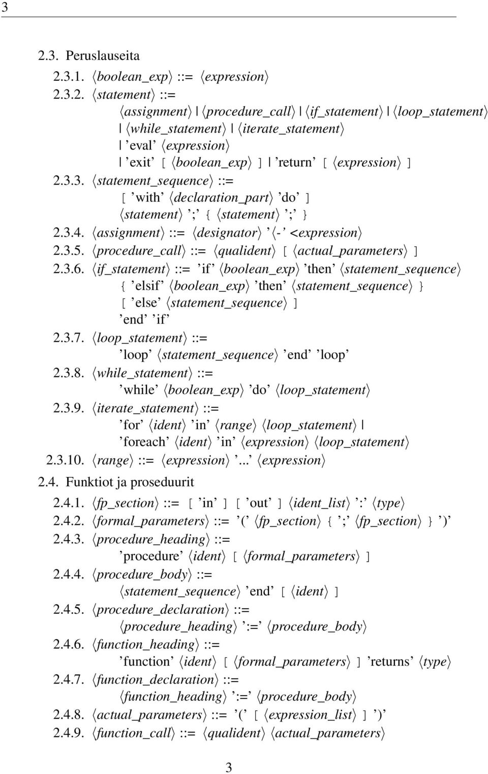 if_statement ::= if boolean_exp then statement_sequence { elsif boolean_exp then statement_sequence } [ else statement_sequence ] end if 2.3.7. loop_statement ::= loop statement_sequence end loop 2.3.8.