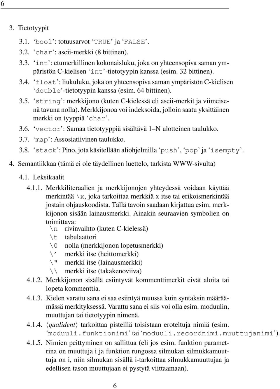 string : merkkijono (kuten C-kielessä eli ascii-merkit ja viimeisenä tavuna nolla). Merkkijonoa voi indeksoida, jolloin saatu yksittäinen merkki on tyyppiä char. 3.6.