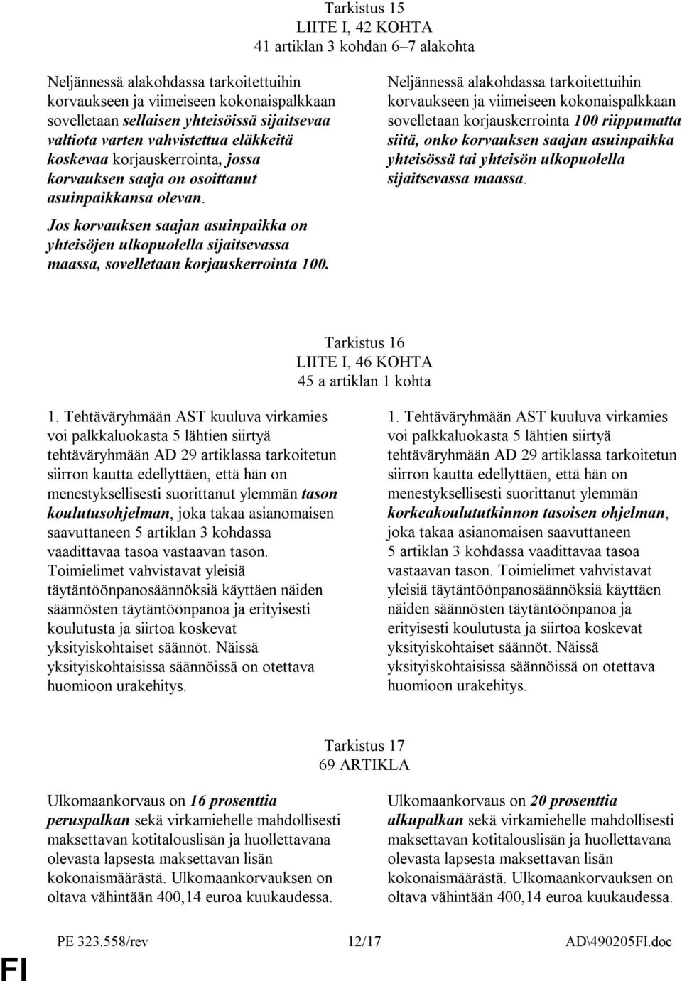 Jos korvauksen saajan asuinpaikka on yhteisöjen ulkopuolella sijaitsevassa maassa, sovelletaan korjauskerrointa 100.