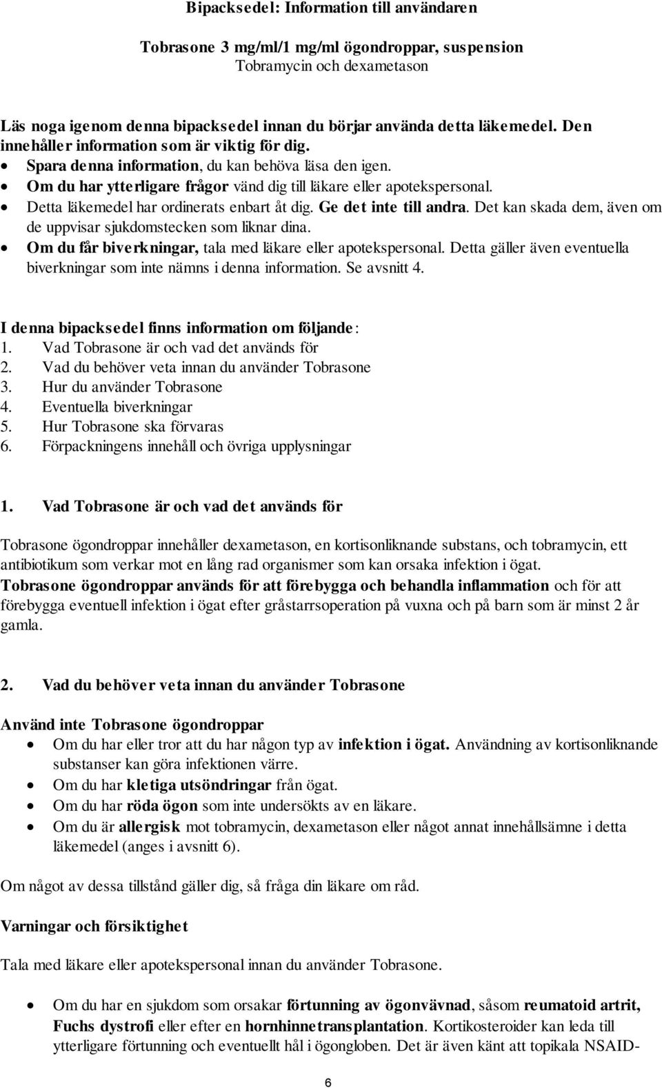 Detta läkemedel har ordinerats enbart åt dig. Ge det inte till andra. Det kan skada dem, även om de uppvisar sjukdomstecken som liknar dina.