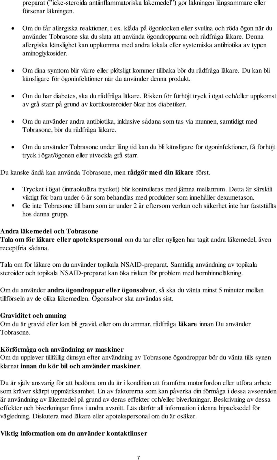 Denna allergiska känslighet kan uppkomma med andra lokala eller systemiska antibiotika av typen aminoglykosider. Om dina symtom blir värre eller plötsligt kommer tillbaka bör du rådfråga läkare.