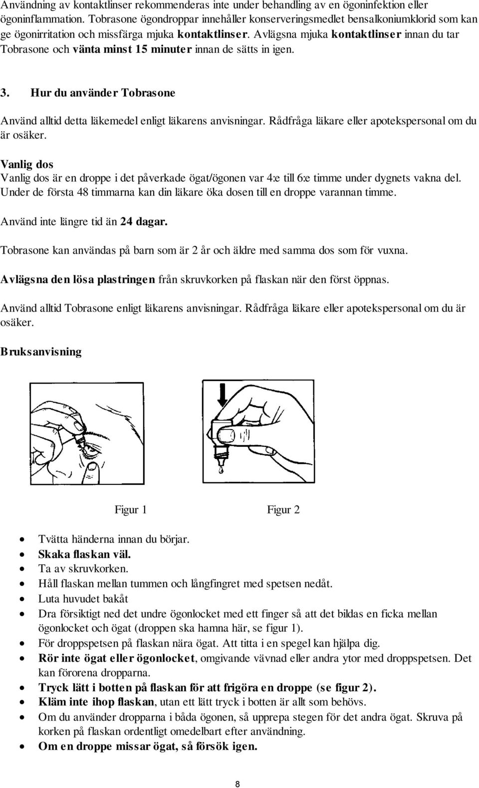 Avlägsna mjuka kontaktlinser innan du tar Tobrasone och vänta minst 15 minuter innan de sätts in igen. 3. Hur du använder Tobrasone Använd alltid detta läkemedel enligt läkarens anvisningar.