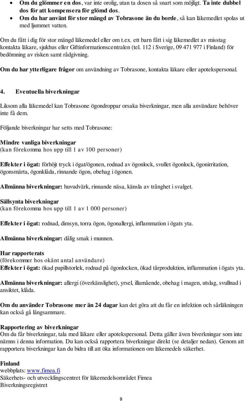 ett barn fått i sig läkemedlet av misstag kontakta läkare, sjukhus eller Giftinformationscentralen (tel. 112 i Sverige, 09 471 977 i Finland) för bedömning av risken samt rådgivning.