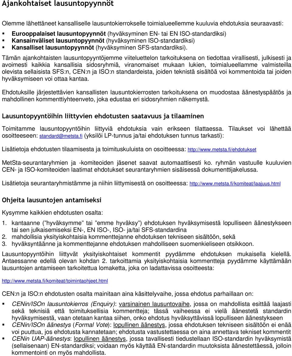 Tämän ajankohtaisten lausuntopyyntöjemme viiteluettelon tarkoituksena on tiedottaa virallisesti, julkisesti ja avoimesti kaikkia kansallisia sidosryhmiä, viranomaiset mukaan lukien, toimialueellamme