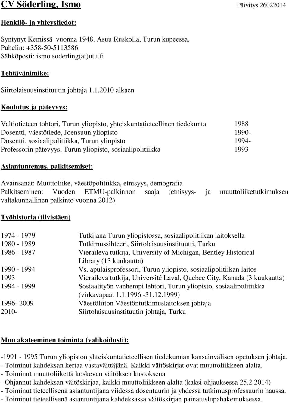 1.2010 alkaen Koulutus ja pätevyys: Valtiotieteen tohtori, Turun yliopisto, yhteiskuntatieteellinen tiedekunta 1988 Dosentti, väestötiede, Joensuun yliopisto 1990- Dosentti, sosiaalipolitiikka, Turun