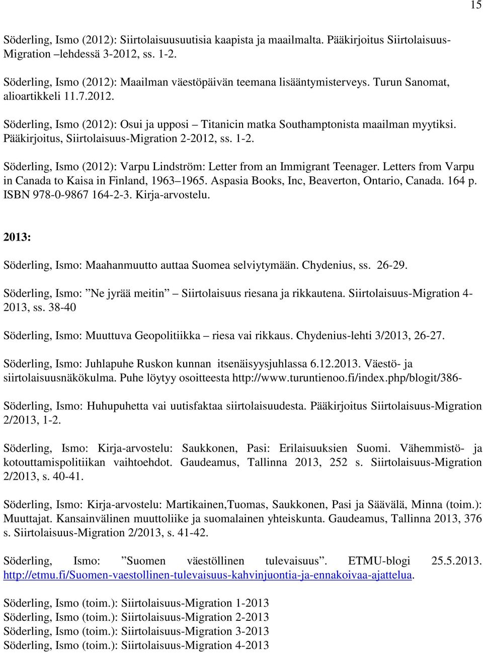 Pääkirjoitus, Siirtolaisuus-Migration 2-2012, ss. 1-2. Söderling, Ismo (2012): Varpu Lindström: Letter from an Immigrant Teenager. Letters from Varpu in Canada to Kaisa in Finland, 1963 1965.