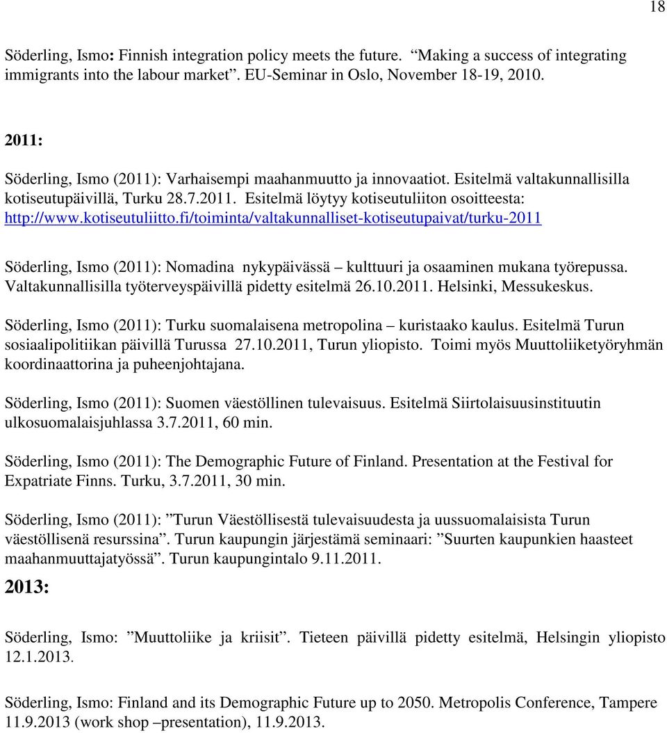 kotiseutuliitto.fi/toiminta/valtakunnalliset-kotiseutupaivat/turku-2011 Söderling, Ismo (2011): Nomadina nykypäivässä kulttuuri ja osaaminen mukana työrepussa.