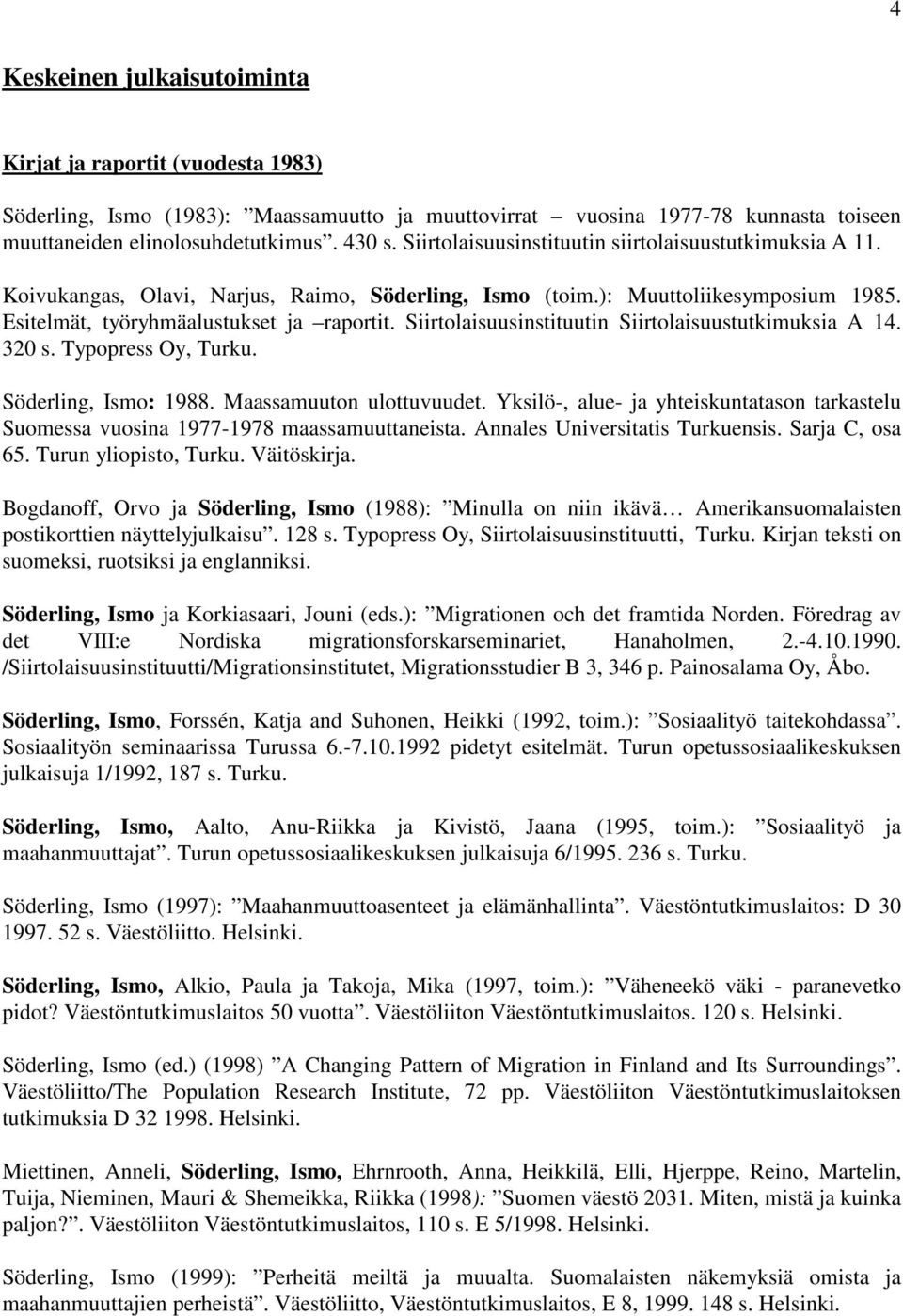 Siirtolaisuusinstituutin Siirtolaisuustutkimuksia A 14. 320 s. Typopress Oy, Turku. Söderling, Ismo: 1988. Maassamuuton ulottuvuudet.