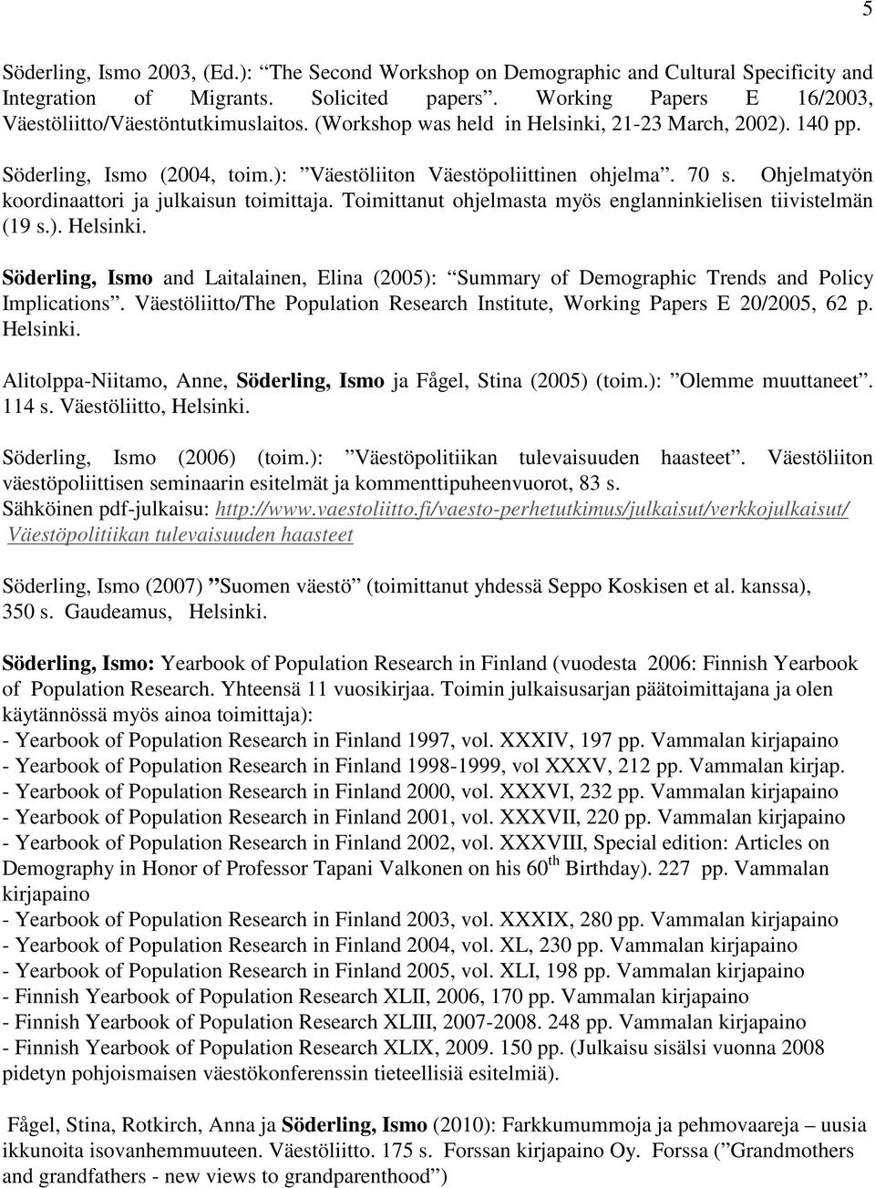 Toimittanut ohjelmasta myös englanninkielisen tiivistelmän (19 s.). Helsinki. Söderling, Ismo and Laitalainen, Elina (2005): Summary of Demographic Trends and Policy Implications.